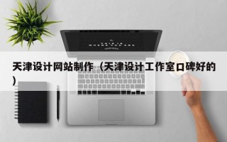 葫芦岛天津设计网站制作（天津设计工作室口碑好的）